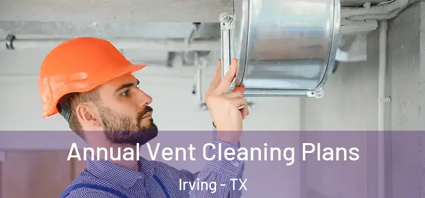 Annual Vent Cleaning Plans Irving - TX