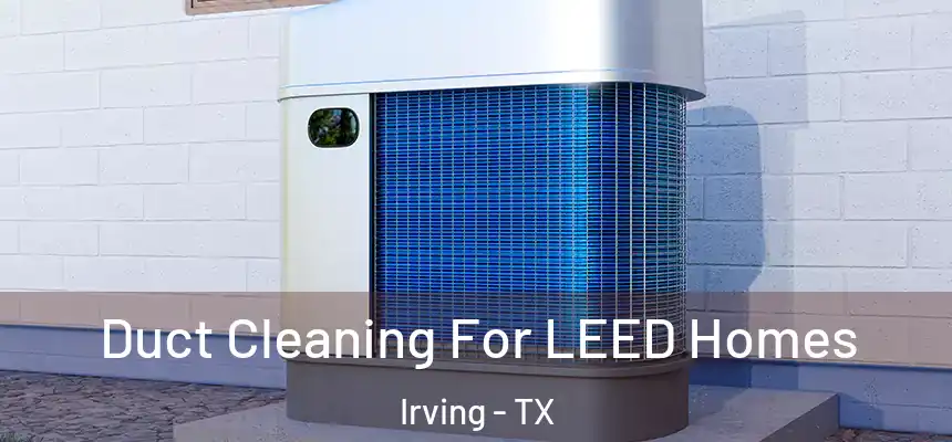  Duct Cleaning For LEED Homes Irving - TX