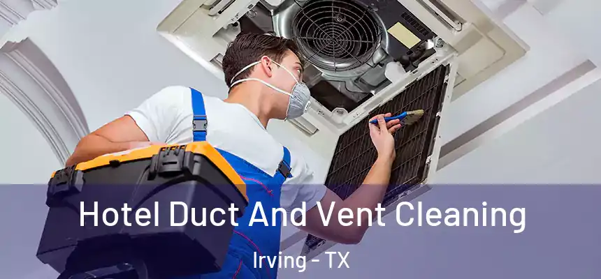 Hotel Duct And Vent Cleaning Irving - TX