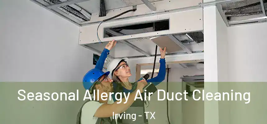 Seasonal Allergy Air Duct Cleaning Irving - TX