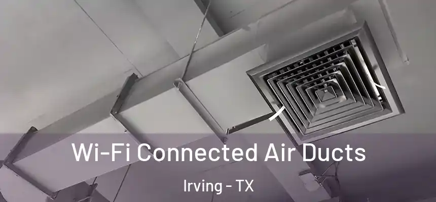 Wi-Fi Connected Air Ducts Irving - TX